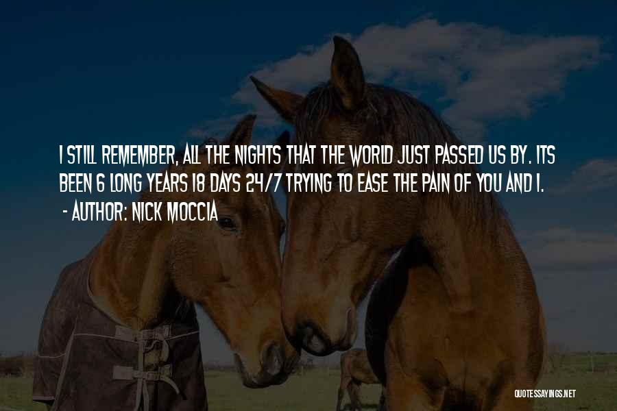 Nick Moccia Quotes: I Still Remember, All The Nights That The World Just Passed Us By. Its Been 6 Long Years 18 Days