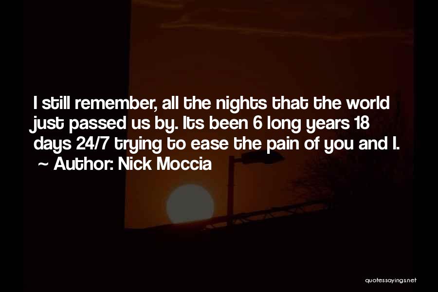 Nick Moccia Quotes: I Still Remember, All The Nights That The World Just Passed Us By. Its Been 6 Long Years 18 Days