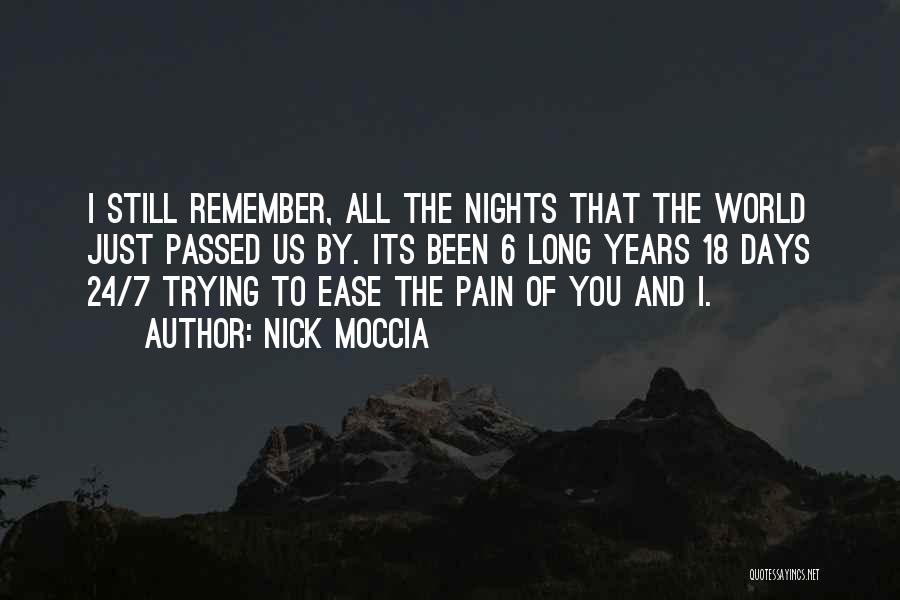 Nick Moccia Quotes: I Still Remember, All The Nights That The World Just Passed Us By. Its Been 6 Long Years 18 Days