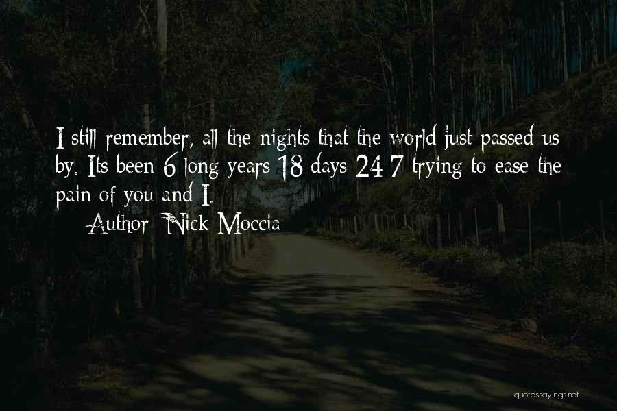 Nick Moccia Quotes: I Still Remember, All The Nights That The World Just Passed Us By. Its Been 6 Long Years 18 Days