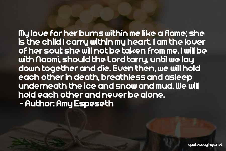 Amy Espeseth Quotes: My Love For Her Burns Within Me Like A Flame; She Is The Child I Carry Within My Heart. I