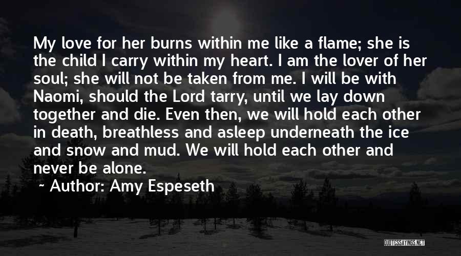 Amy Espeseth Quotes: My Love For Her Burns Within Me Like A Flame; She Is The Child I Carry Within My Heart. I