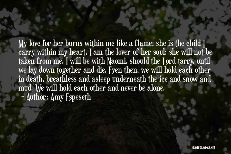 Amy Espeseth Quotes: My Love For Her Burns Within Me Like A Flame; She Is The Child I Carry Within My Heart. I