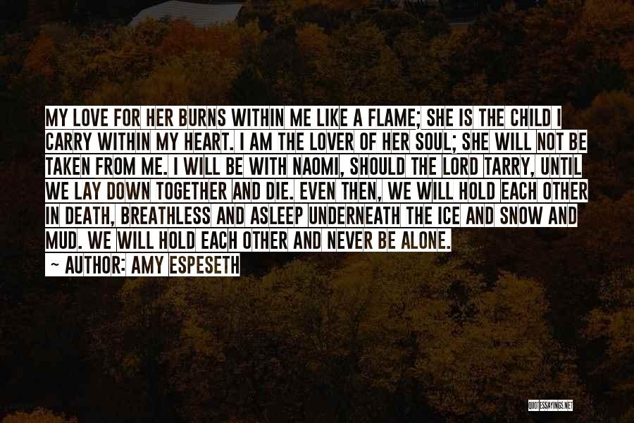 Amy Espeseth Quotes: My Love For Her Burns Within Me Like A Flame; She Is The Child I Carry Within My Heart. I