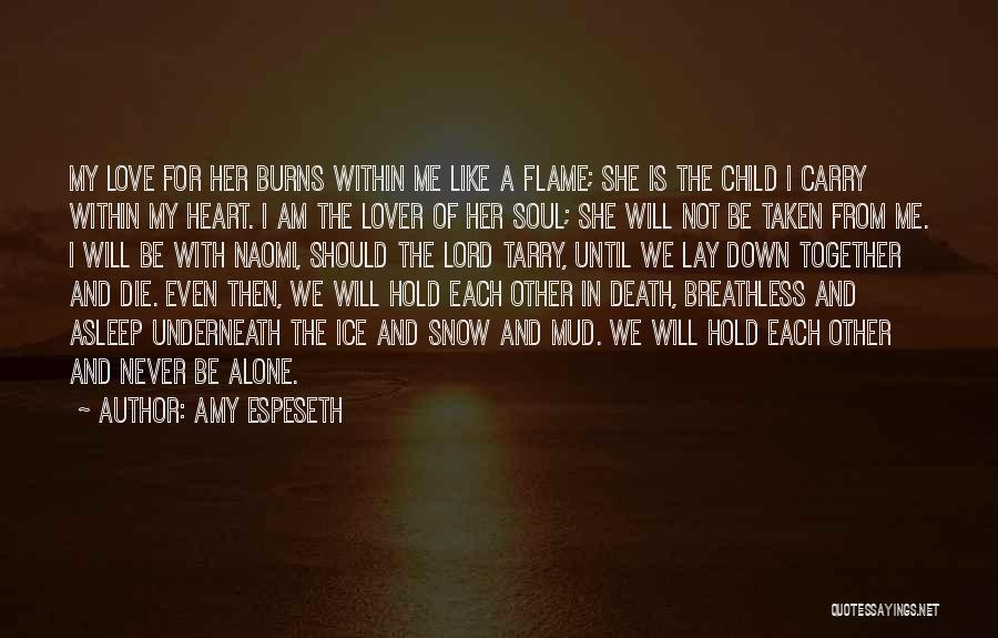 Amy Espeseth Quotes: My Love For Her Burns Within Me Like A Flame; She Is The Child I Carry Within My Heart. I