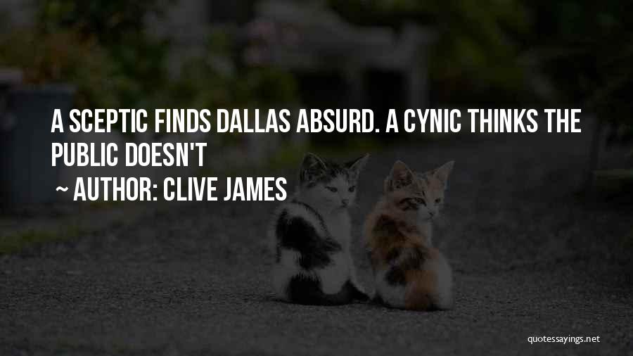 Clive James Quotes: A Sceptic Finds Dallas Absurd. A Cynic Thinks The Public Doesn't