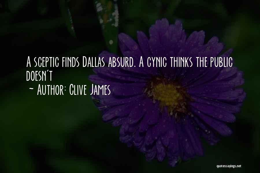 Clive James Quotes: A Sceptic Finds Dallas Absurd. A Cynic Thinks The Public Doesn't