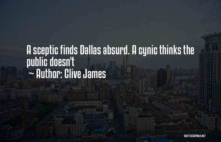 Clive James Quotes: A Sceptic Finds Dallas Absurd. A Cynic Thinks The Public Doesn't