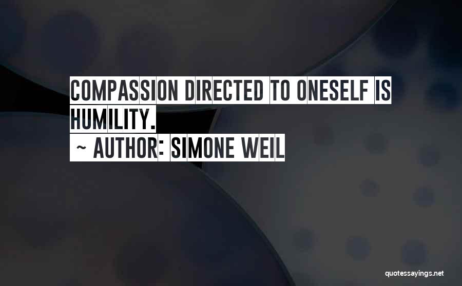 Simone Weil Quotes: Compassion Directed To Oneself Is Humility.