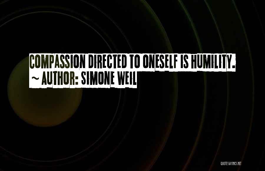 Simone Weil Quotes: Compassion Directed To Oneself Is Humility.