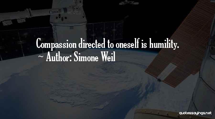 Simone Weil Quotes: Compassion Directed To Oneself Is Humility.