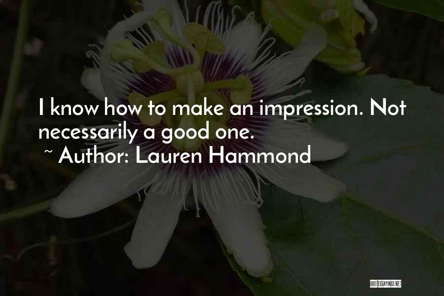 Lauren Hammond Quotes: I Know How To Make An Impression. Not Necessarily A Good One.