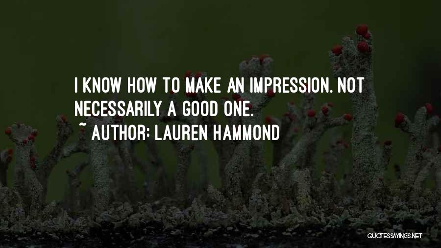 Lauren Hammond Quotes: I Know How To Make An Impression. Not Necessarily A Good One.