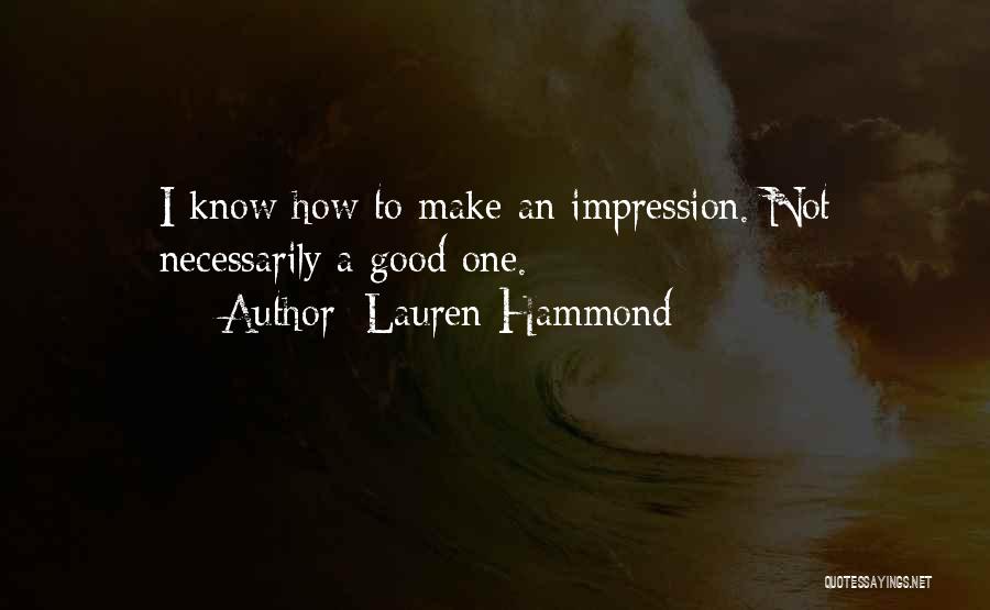 Lauren Hammond Quotes: I Know How To Make An Impression. Not Necessarily A Good One.