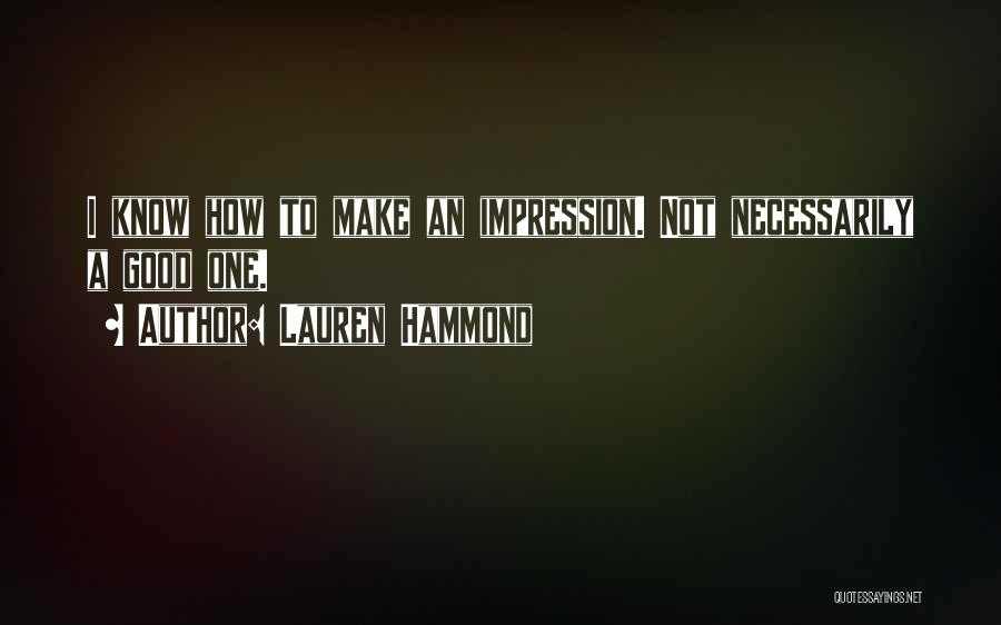 Lauren Hammond Quotes: I Know How To Make An Impression. Not Necessarily A Good One.