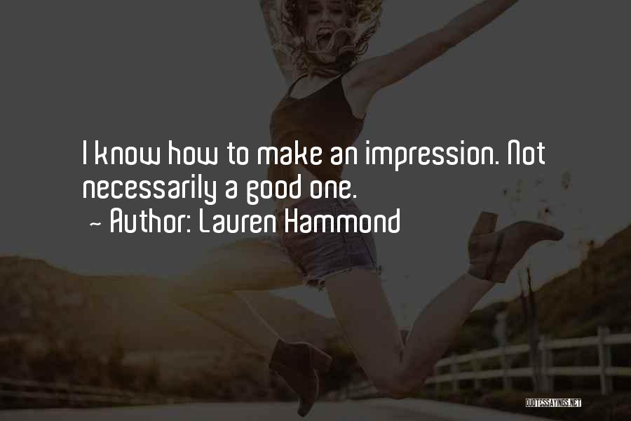 Lauren Hammond Quotes: I Know How To Make An Impression. Not Necessarily A Good One.