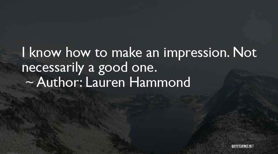 Lauren Hammond Quotes: I Know How To Make An Impression. Not Necessarily A Good One.