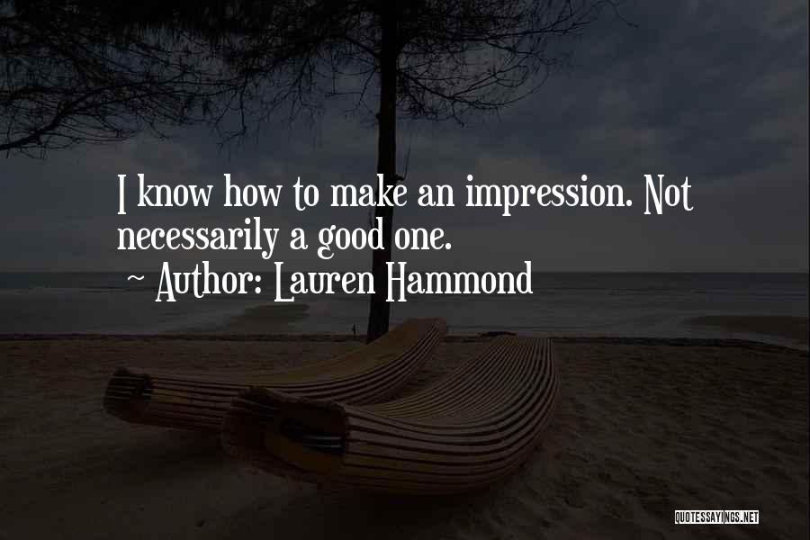 Lauren Hammond Quotes: I Know How To Make An Impression. Not Necessarily A Good One.