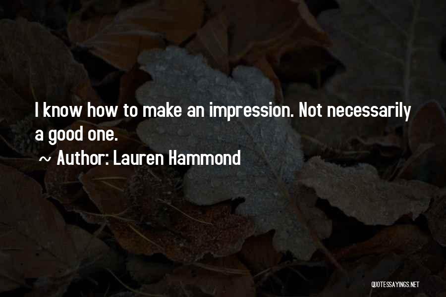 Lauren Hammond Quotes: I Know How To Make An Impression. Not Necessarily A Good One.