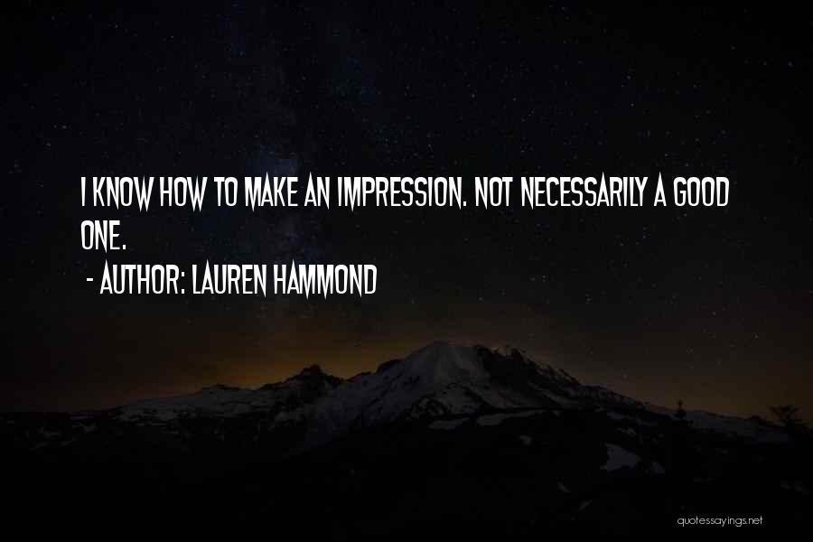 Lauren Hammond Quotes: I Know How To Make An Impression. Not Necessarily A Good One.