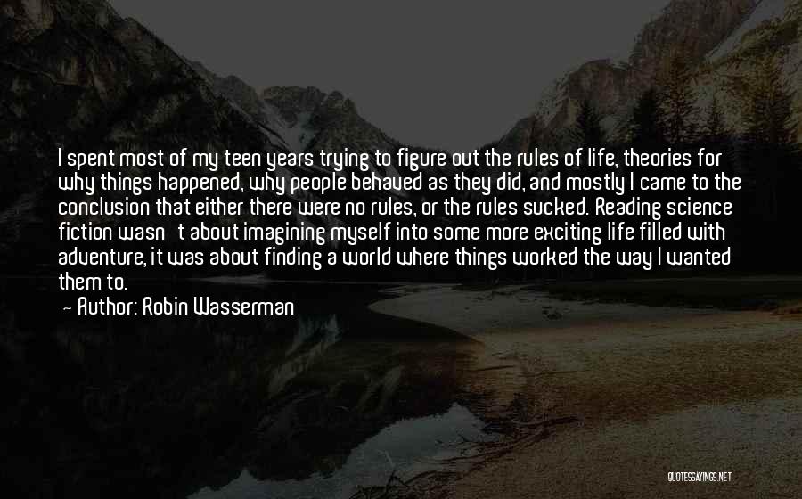 Robin Wasserman Quotes: I Spent Most Of My Teen Years Trying To Figure Out The Rules Of Life, Theories For Why Things Happened,