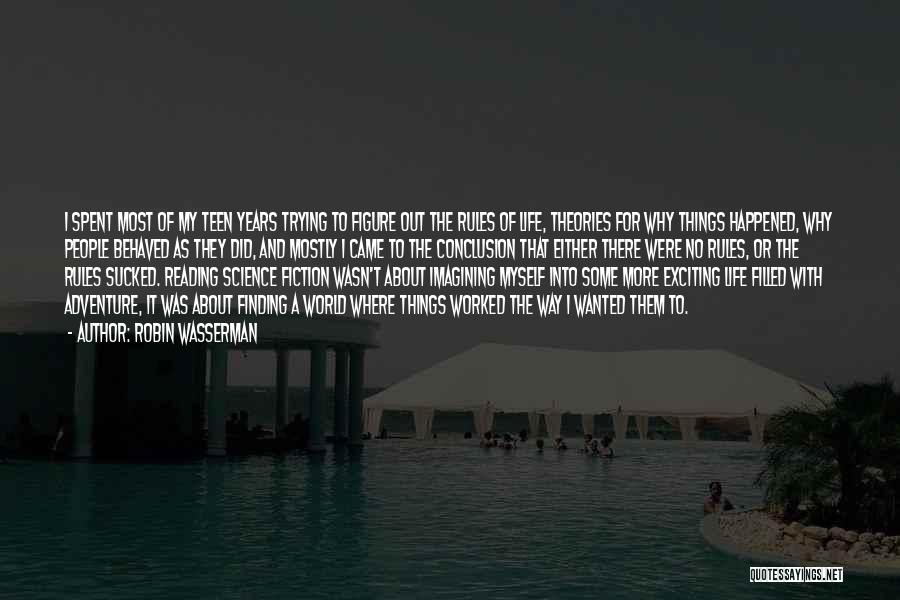 Robin Wasserman Quotes: I Spent Most Of My Teen Years Trying To Figure Out The Rules Of Life, Theories For Why Things Happened,