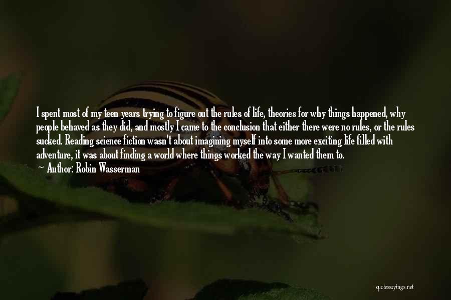 Robin Wasserman Quotes: I Spent Most Of My Teen Years Trying To Figure Out The Rules Of Life, Theories For Why Things Happened,