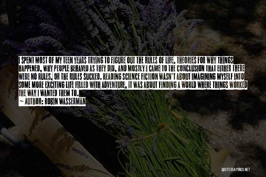 Robin Wasserman Quotes: I Spent Most Of My Teen Years Trying To Figure Out The Rules Of Life, Theories For Why Things Happened,