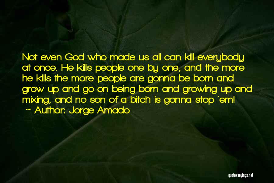 Jorge Amado Quotes: Not Even God Who Made Us All Can Kill Everybody At Once. He Kills People One By One, And The