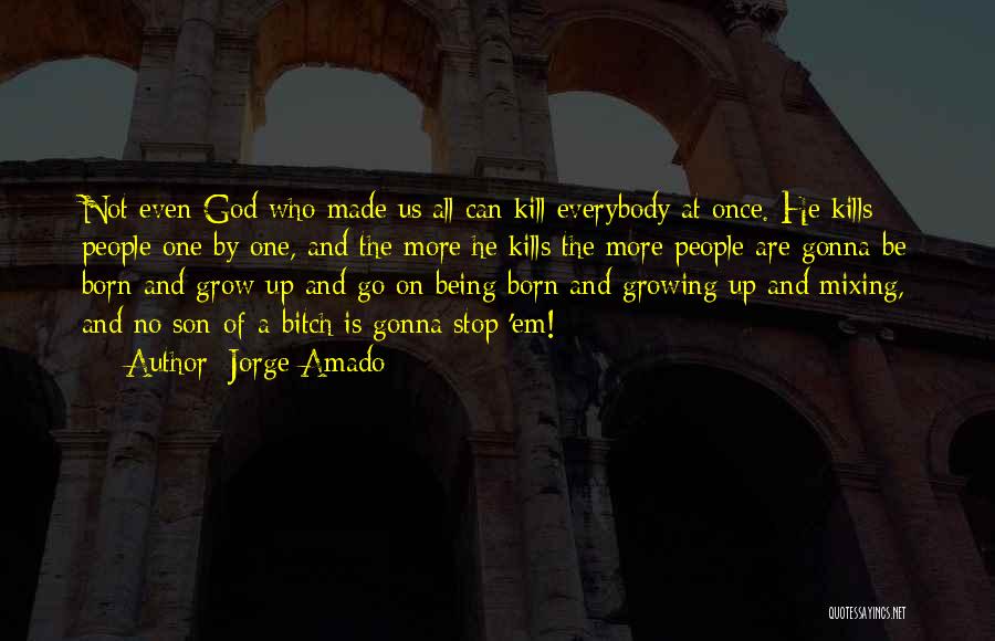 Jorge Amado Quotes: Not Even God Who Made Us All Can Kill Everybody At Once. He Kills People One By One, And The