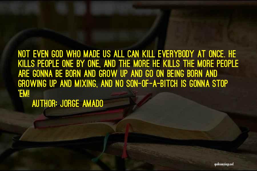 Jorge Amado Quotes: Not Even God Who Made Us All Can Kill Everybody At Once. He Kills People One By One, And The