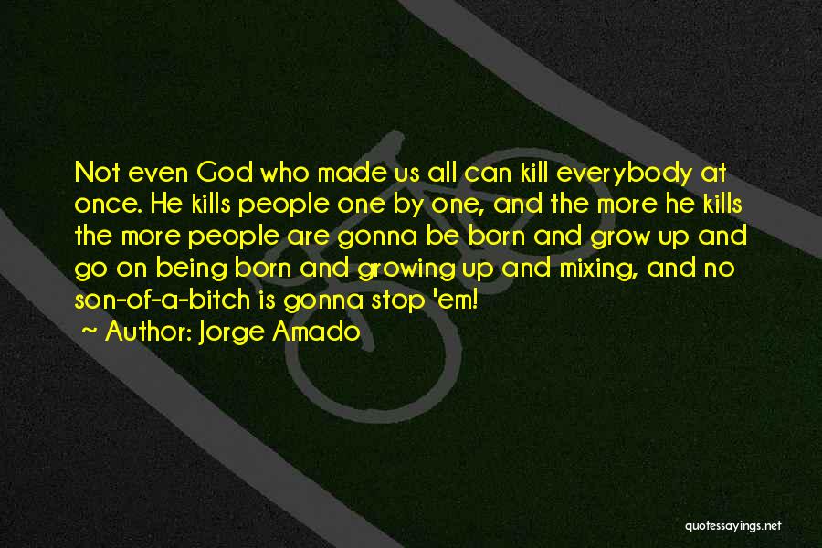 Jorge Amado Quotes: Not Even God Who Made Us All Can Kill Everybody At Once. He Kills People One By One, And The