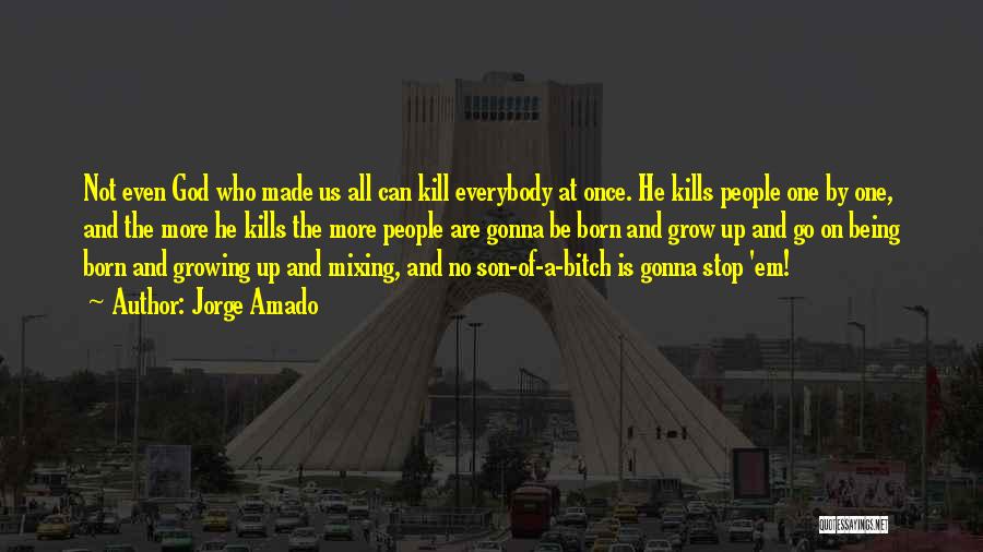 Jorge Amado Quotes: Not Even God Who Made Us All Can Kill Everybody At Once. He Kills People One By One, And The