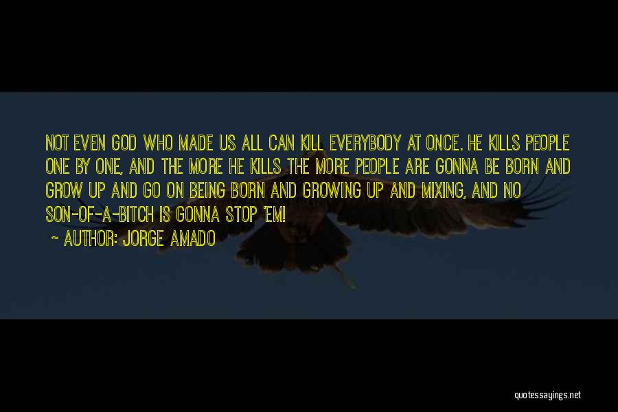 Jorge Amado Quotes: Not Even God Who Made Us All Can Kill Everybody At Once. He Kills People One By One, And The