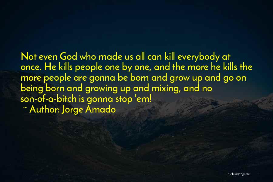 Jorge Amado Quotes: Not Even God Who Made Us All Can Kill Everybody At Once. He Kills People One By One, And The