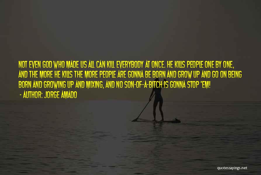 Jorge Amado Quotes: Not Even God Who Made Us All Can Kill Everybody At Once. He Kills People One By One, And The