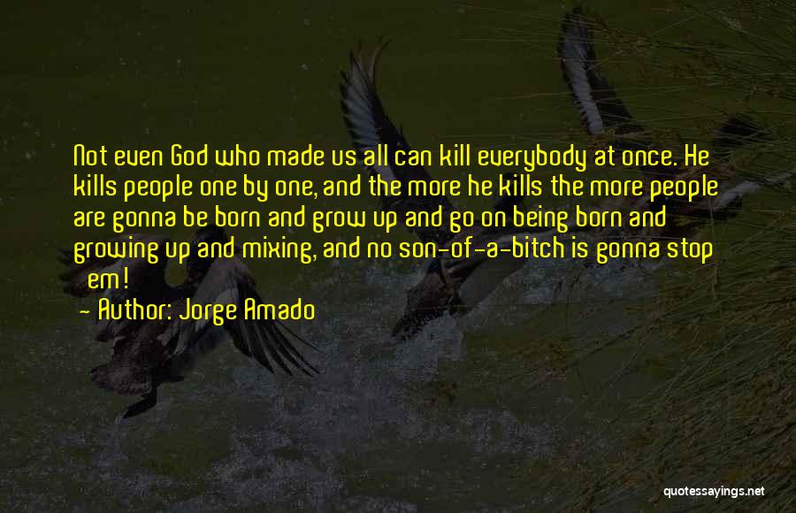 Jorge Amado Quotes: Not Even God Who Made Us All Can Kill Everybody At Once. He Kills People One By One, And The