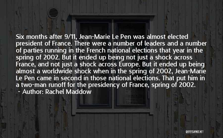 Rachel Maddow Quotes: Six Months After 9/11, Jean-marie Le Pen Was Almost Elected President Of France. There Were A Number Of Leaders And