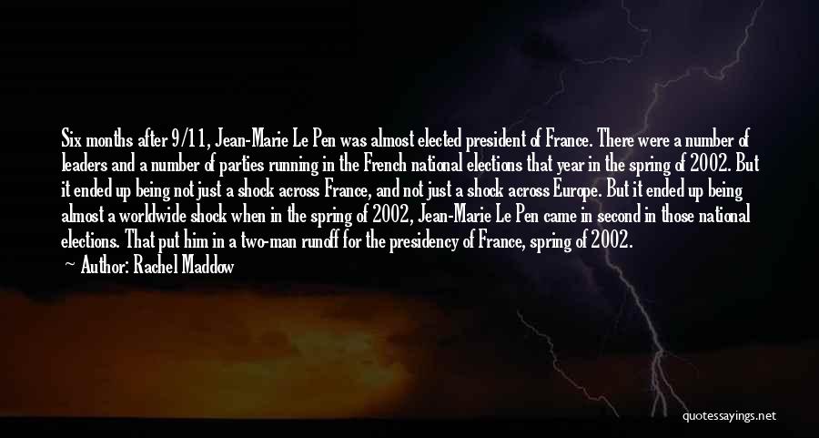 Rachel Maddow Quotes: Six Months After 9/11, Jean-marie Le Pen Was Almost Elected President Of France. There Were A Number Of Leaders And