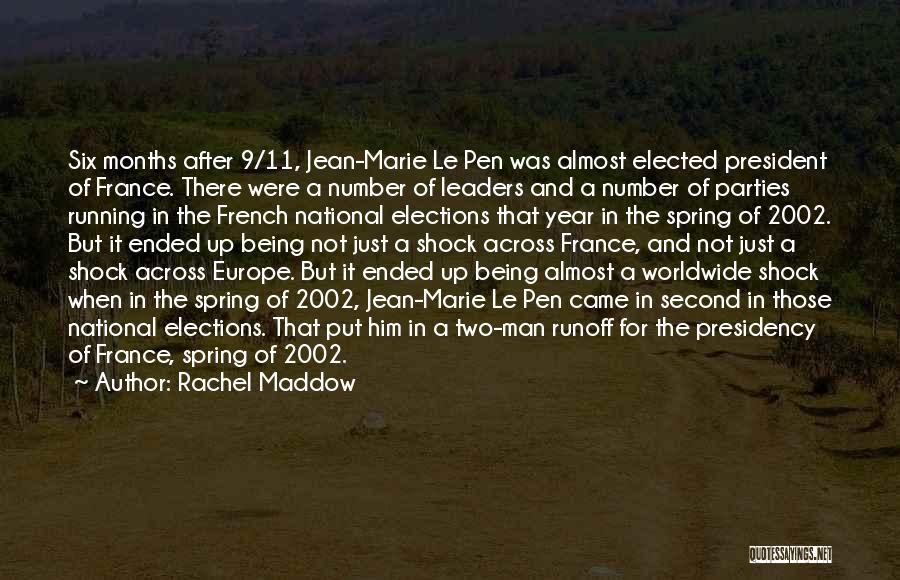 Rachel Maddow Quotes: Six Months After 9/11, Jean-marie Le Pen Was Almost Elected President Of France. There Were A Number Of Leaders And