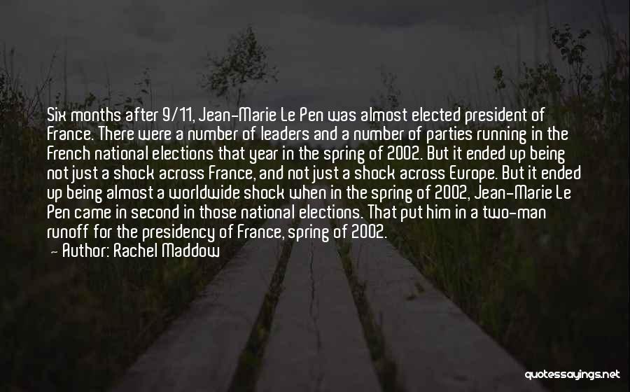 Rachel Maddow Quotes: Six Months After 9/11, Jean-marie Le Pen Was Almost Elected President Of France. There Were A Number Of Leaders And