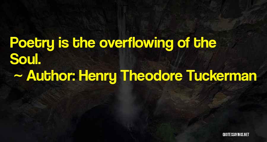 Henry Theodore Tuckerman Quotes: Poetry Is The Overflowing Of The Soul.