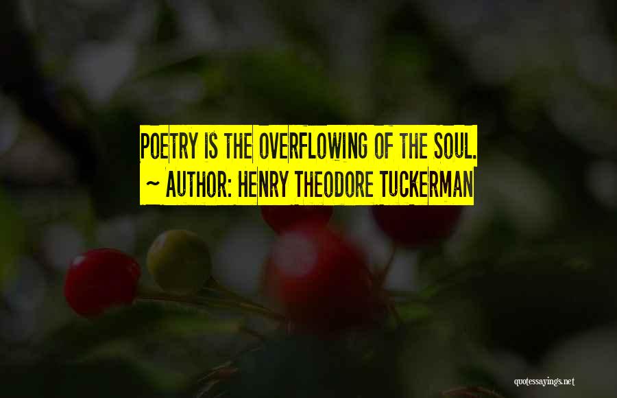 Henry Theodore Tuckerman Quotes: Poetry Is The Overflowing Of The Soul.