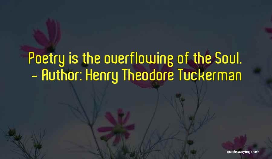 Henry Theodore Tuckerman Quotes: Poetry Is The Overflowing Of The Soul.