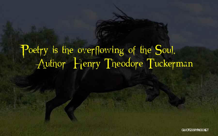 Henry Theodore Tuckerman Quotes: Poetry Is The Overflowing Of The Soul.