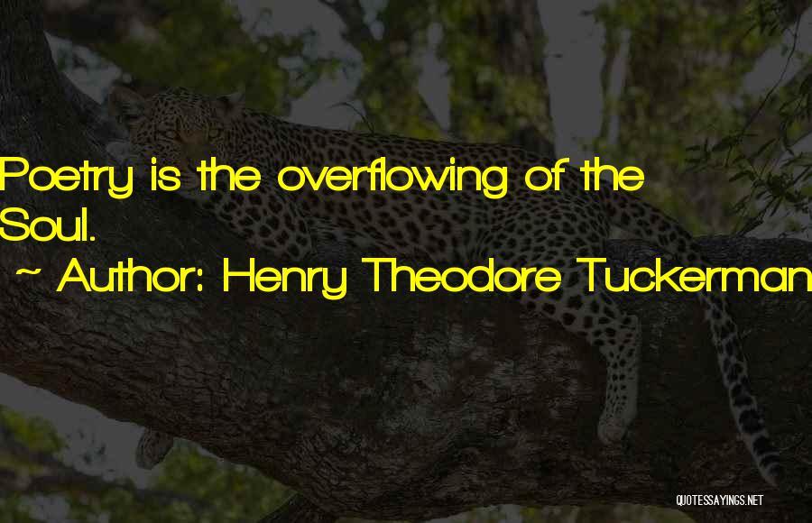 Henry Theodore Tuckerman Quotes: Poetry Is The Overflowing Of The Soul.