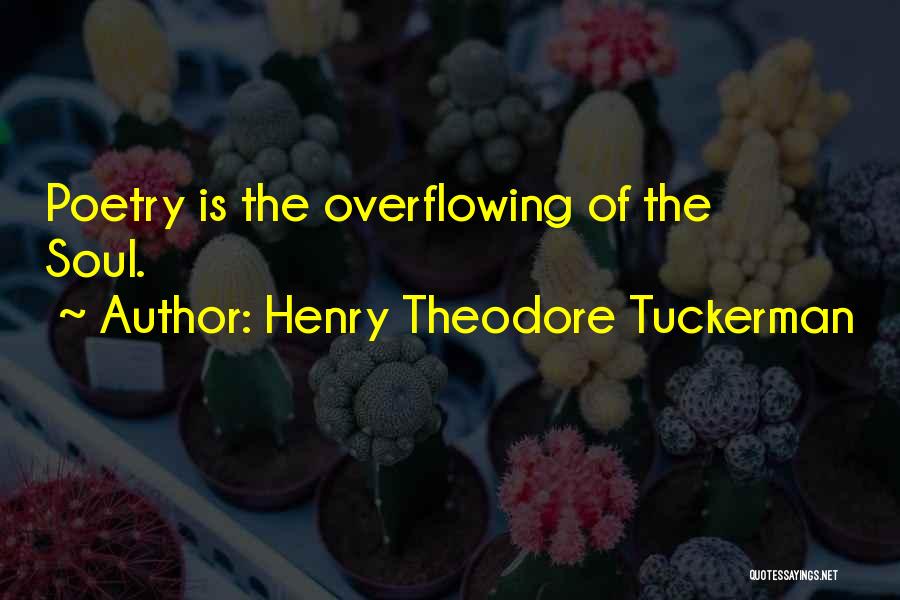 Henry Theodore Tuckerman Quotes: Poetry Is The Overflowing Of The Soul.