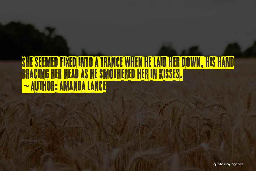 Amanda Lance Quotes: She Seemed Fixed Into A Trance When He Laid Her Down, His Hand Bracing Her Head As He Smothered Her