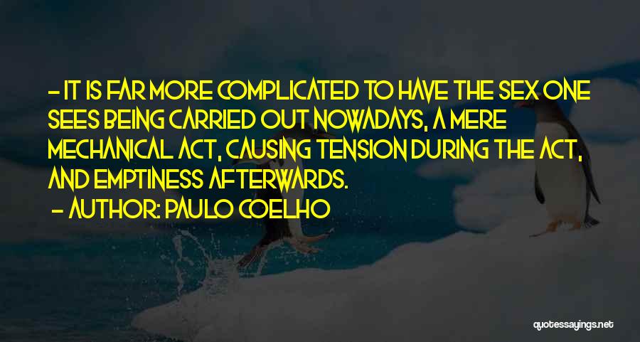 Paulo Coelho Quotes: - It Is Far More Complicated To Have The Sex One Sees Being Carried Out Nowadays, A Mere Mechanical Act,