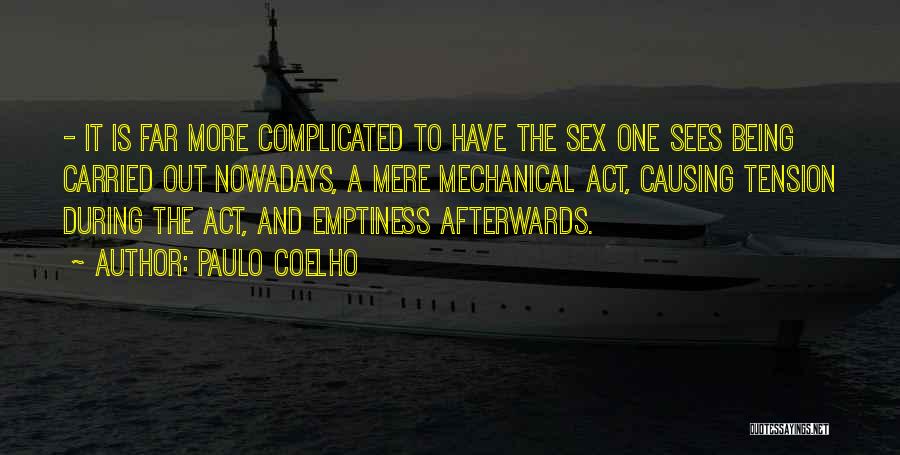 Paulo Coelho Quotes: - It Is Far More Complicated To Have The Sex One Sees Being Carried Out Nowadays, A Mere Mechanical Act,